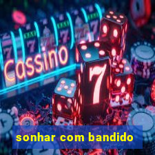 sonhar com bandido